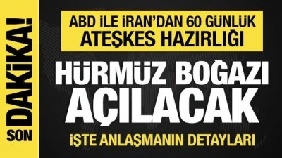 ABD ile İran'dan 60 g&uuml;nl&uuml;k ateşkes hazırlığı: H&uuml;rm&uuml;z a&ccedil;ılacak! İşte detaylar