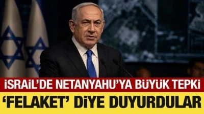 İsrail'de Netanyahu'ya b&uuml;y&uuml;k tepki: 'Felaket' diye duyurdular