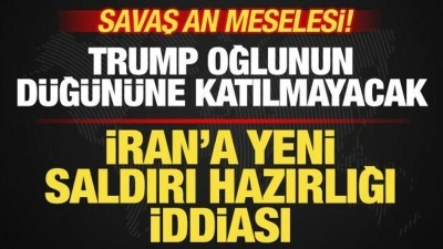 Savaş an meselesi! İran'a saldırı hazırlığı iddiası! Trump oğlunun d&uuml;ğ&uuml;n&uuml;ne katılmayacak