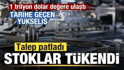 Talep patladı! Stoklar t&uuml;kendi! &Ccedil;ılgın y&uuml;keliş! 1 trilyon dolar değere ulaştı