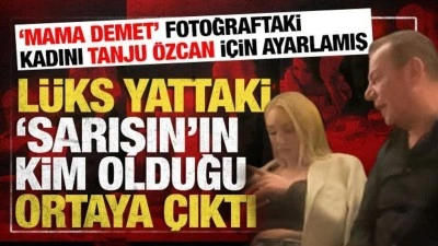 'Yattaki sarışın' ortaya &ccedil;ıktı: 'Mama Demet' Tanju &Ouml;zcan i&ccedil;in 'ayarlamış 